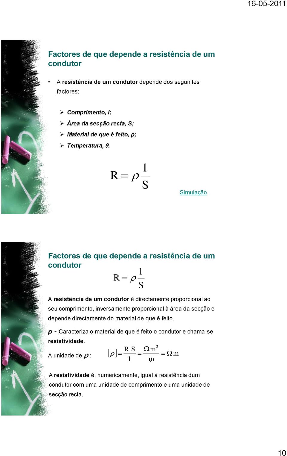 R l S Simulação Factores de que depende a resistência de um condutor A resistência de um condutor é directamente proporcional ao seu comprimento, inversamente