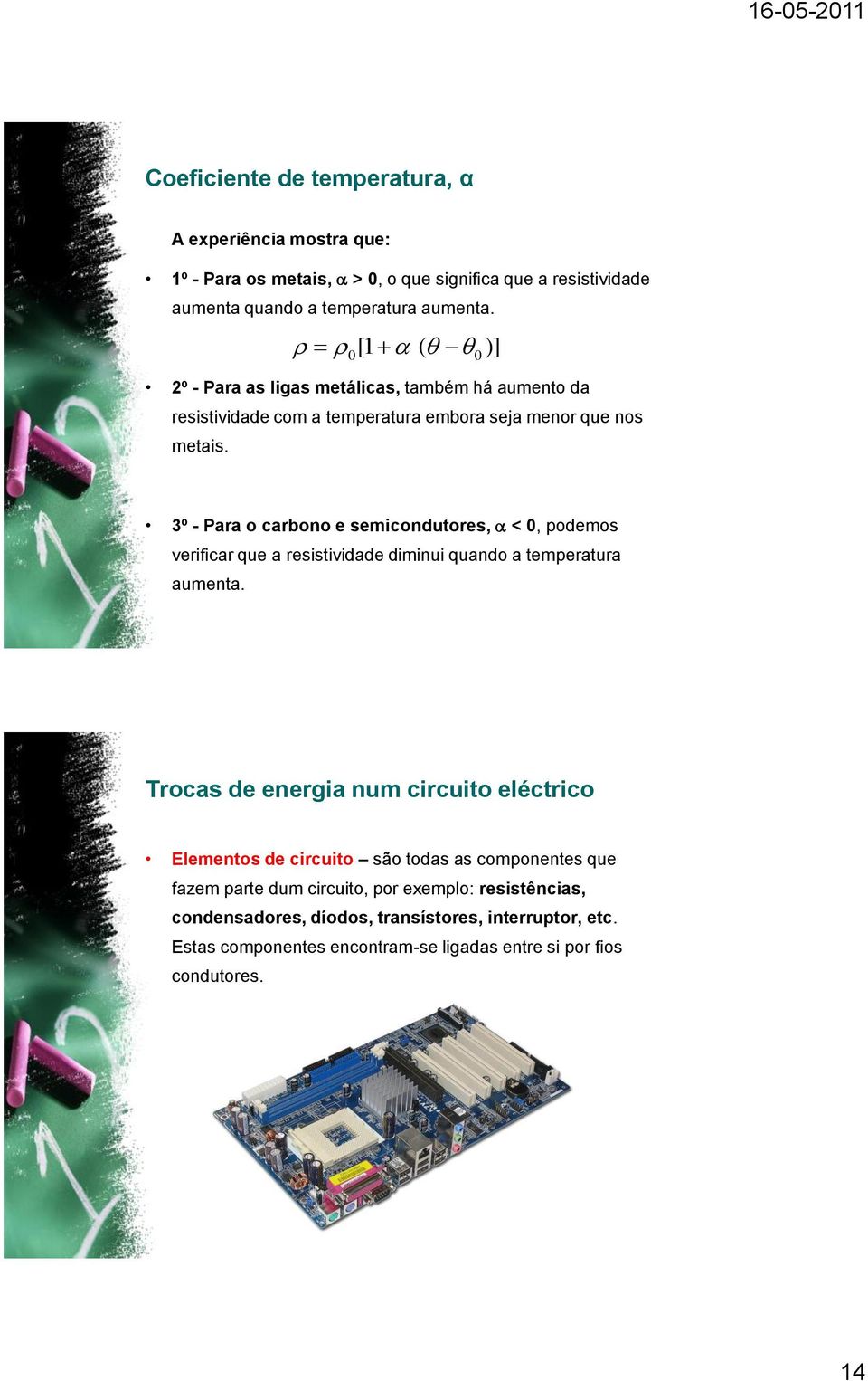 3º - Para o carbono e semicondutores, < 0, podemos verificar que a resistividade diminui quando a temperatura aumenta.