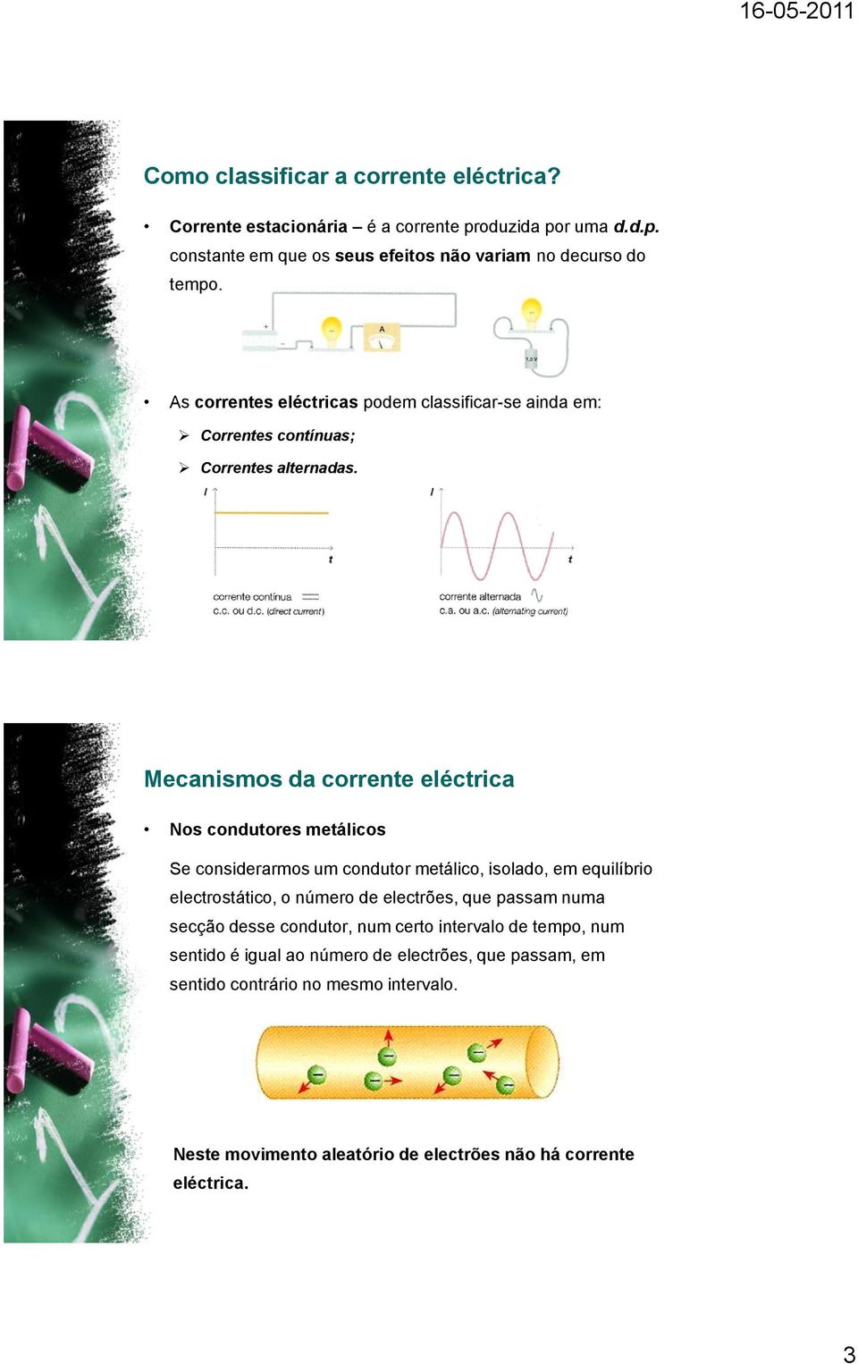 Mecanismos da corrente eléctrica Nos condutores metálicos Se considerarmos um condutor metálico, isolado, em equilíbrio electrostático, o número de electrões, que