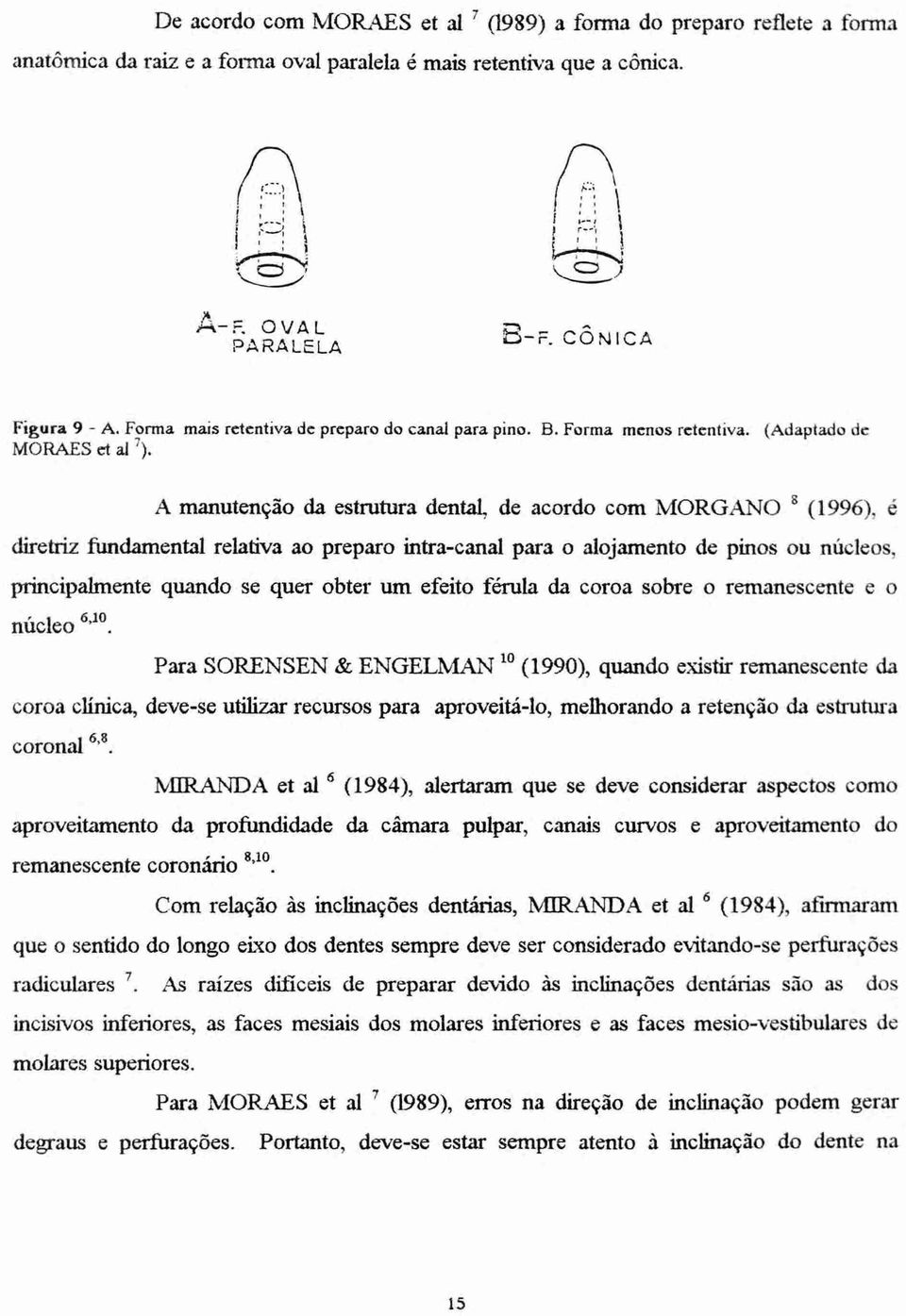 A manutenção da estrutura dental, de acordo com MORGAN() g (1996), é diretriz fundamental relativa ao preparo intra-canal para o alojamento de pinos ou núcleos, principalmente quando se quer obter um