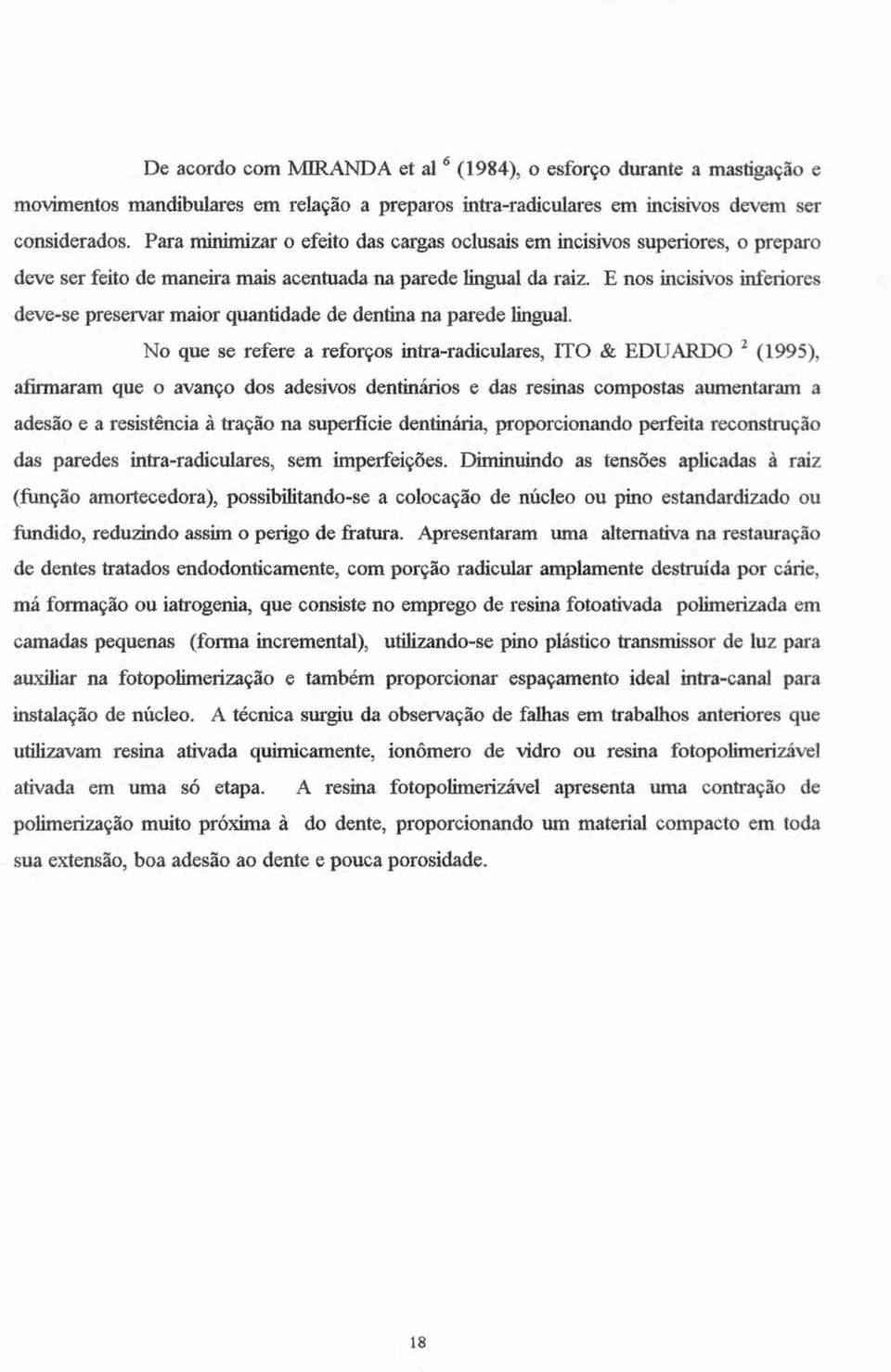 E nos incisivos inferiores deve-se preservar maior quantidade de dentina na parede lingual.