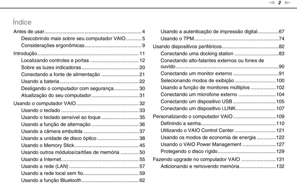 .. 33 Usando o teclado sensível ao toque... 35 Usando a função de alternação... 36 Usando a câmera embutida... 37 Usando a unidade de disco óptico... 38 Usando o Memory Stick.