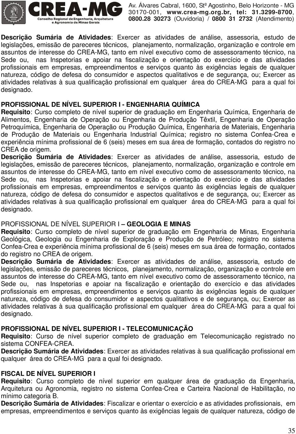 registro no sistema Confea-Crea e experiência mínima profissional de 6 (seis) meses em sua área de formação, contados do registro no CREA de origem.