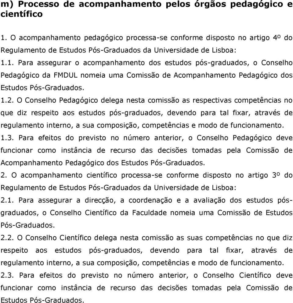 1. Para assegurar o acompanhamento dos estudos pós-graduados, o Conselho Pedagógico da FMDUL nomeia uma Comissão de Acompanhamento Pedagógico dos Estudos Pós-Graduados. 1.2.