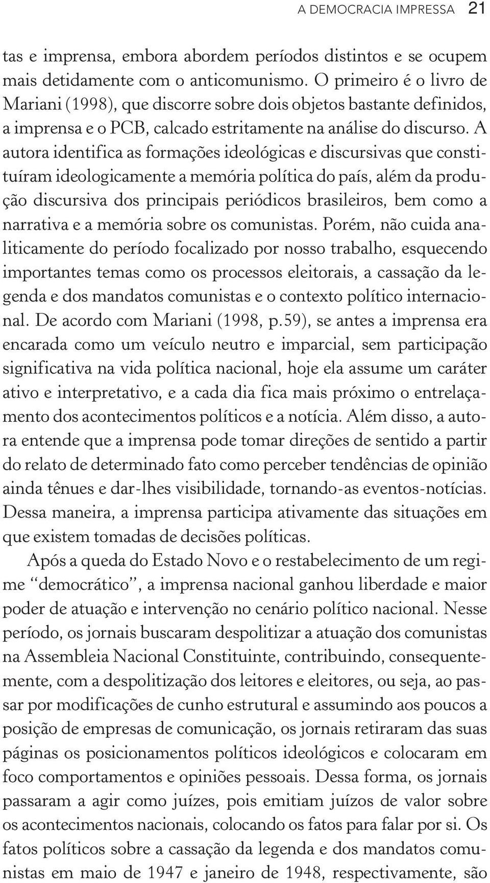 A autora identifica as formações ideológicas e discursivas que constituíram ideologicamente a memória política do país, além da produção discursiva dos principais periódicos brasileiros, bem como a