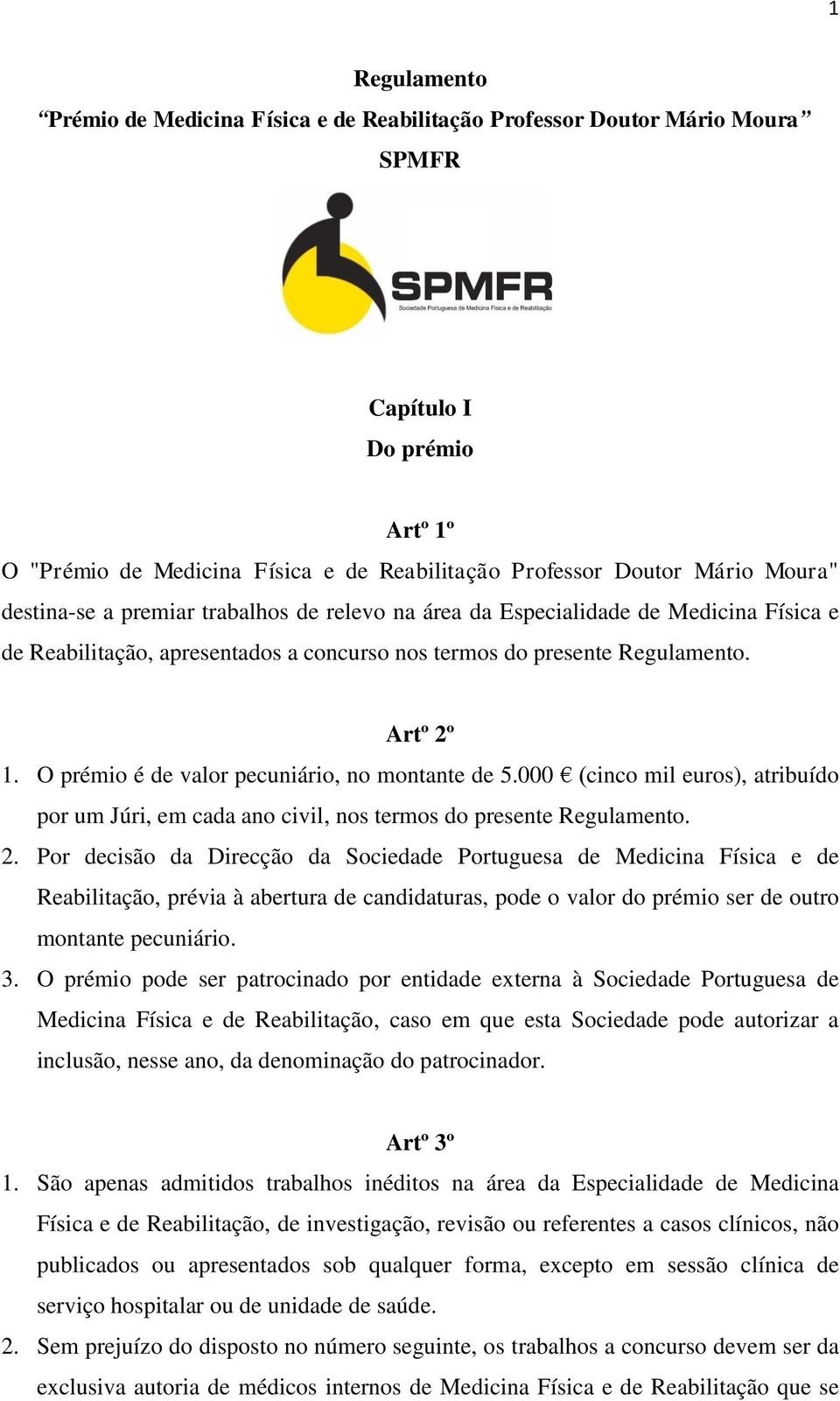 O prémio é de valor pecuniário, no montante de 5.000 (cinco mil euros), atribuído por um Júri, em cada ano civil, nos termos do presente Regulamento. 2.