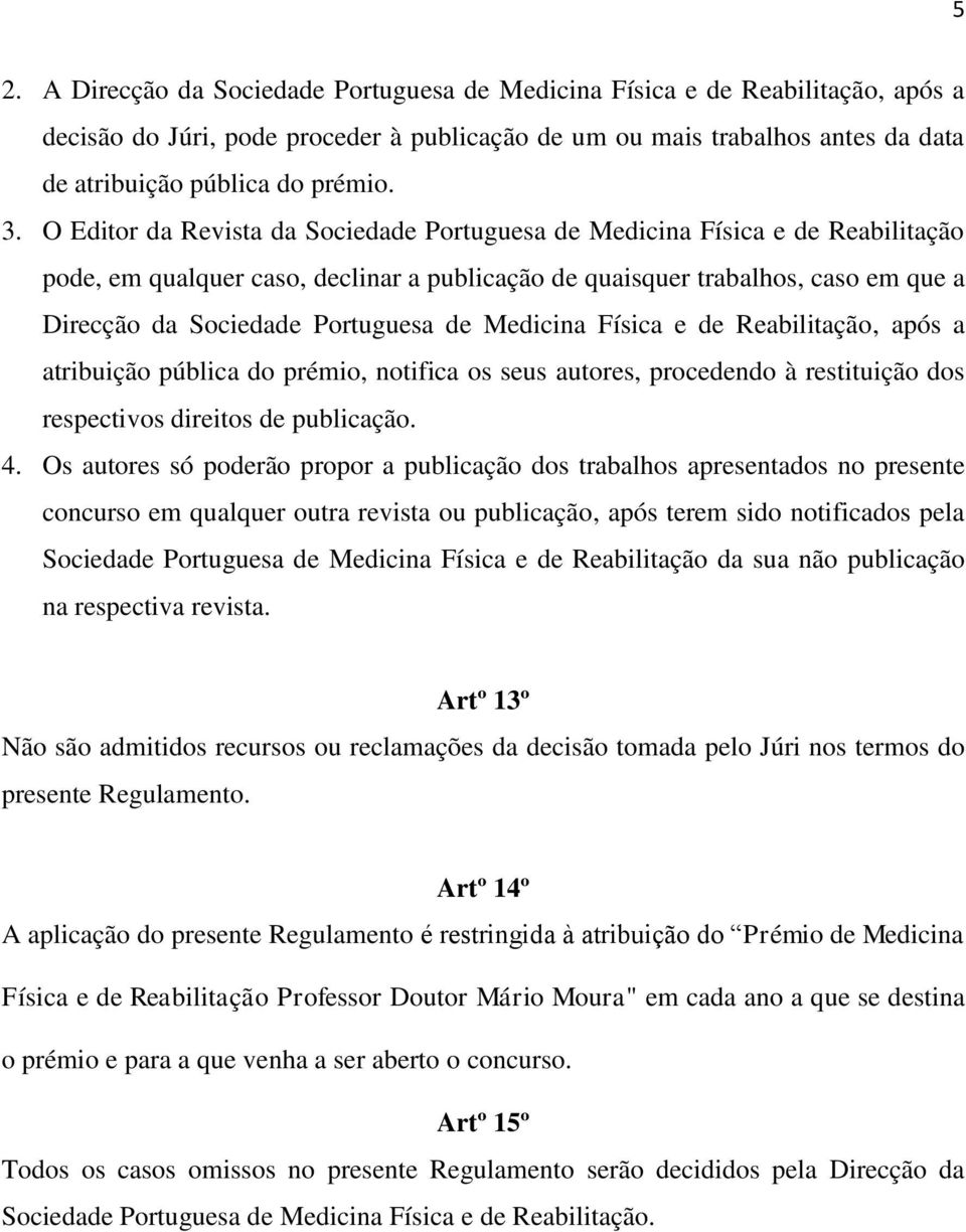 Portuguesa de Medicina Física e de Reabilitação, após a atribuição pública do prémio, notifica os seus autores, procedendo à restituição dos respectivos direitos de publicação. 4.