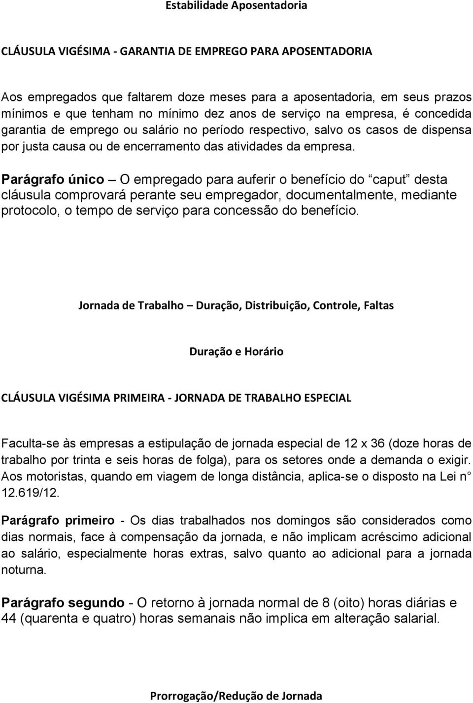 Parágrafo único O empregado para auferir o benefício do caput desta cláusula comprovará perante seu empregador, documentalmente, mediante protocolo, o tempo de serviço para concessão do benefício.