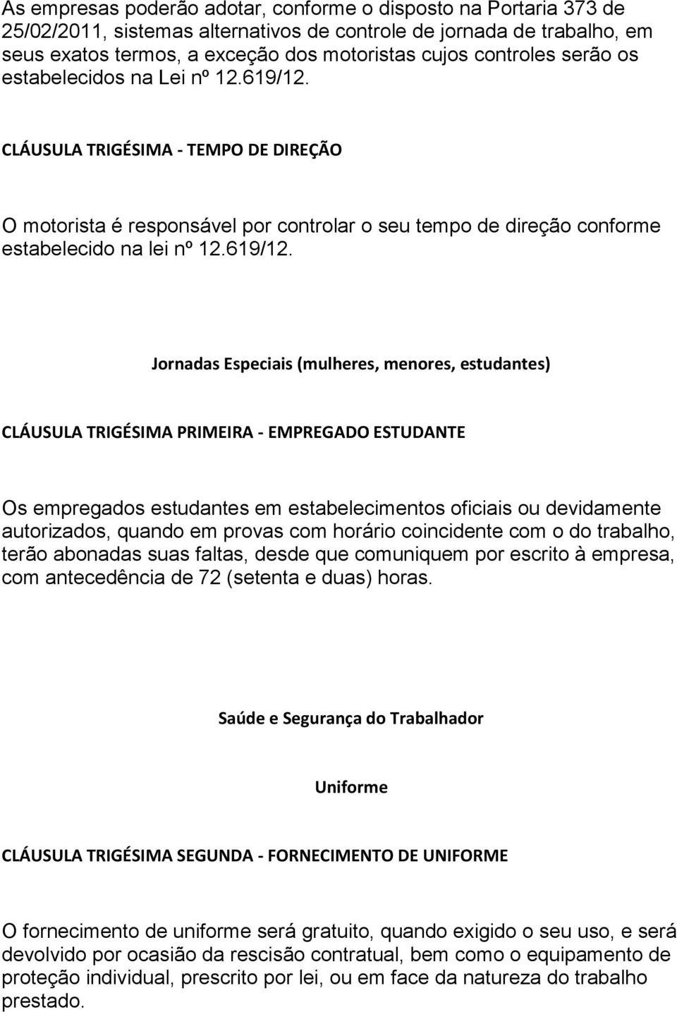 CLÁUSULA TRIGÉSIMA - TEMPO DE DIREÇÃO O motorista é responsável por controlar o seu tempo de direção conforme estabelecido na lei nº 12.619/12.