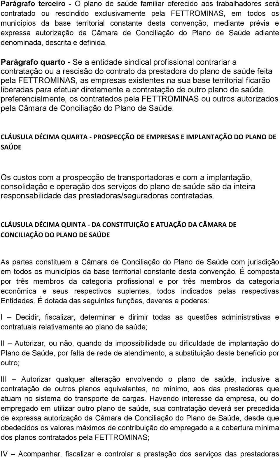 Parágrafo quarto - Se a entidade sindical profissional contrariar a contratação ou a rescisão do contrato da prestadora do plano de saúde feita pela FETTROMINAS, as empresas existentes na sua base