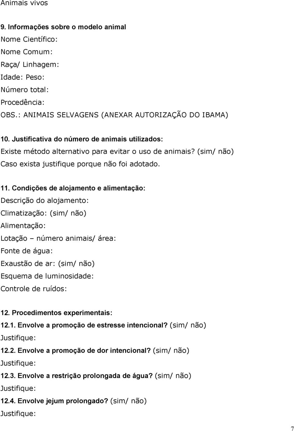 Condições de alojamento e alimentação: Descrição do alojamento: Climatização: (sim/ não) Alimentação: Lotação número animais/ área: Fonte de água: Exaustão de ar: (sim/ não) Esquema de luminosidade: