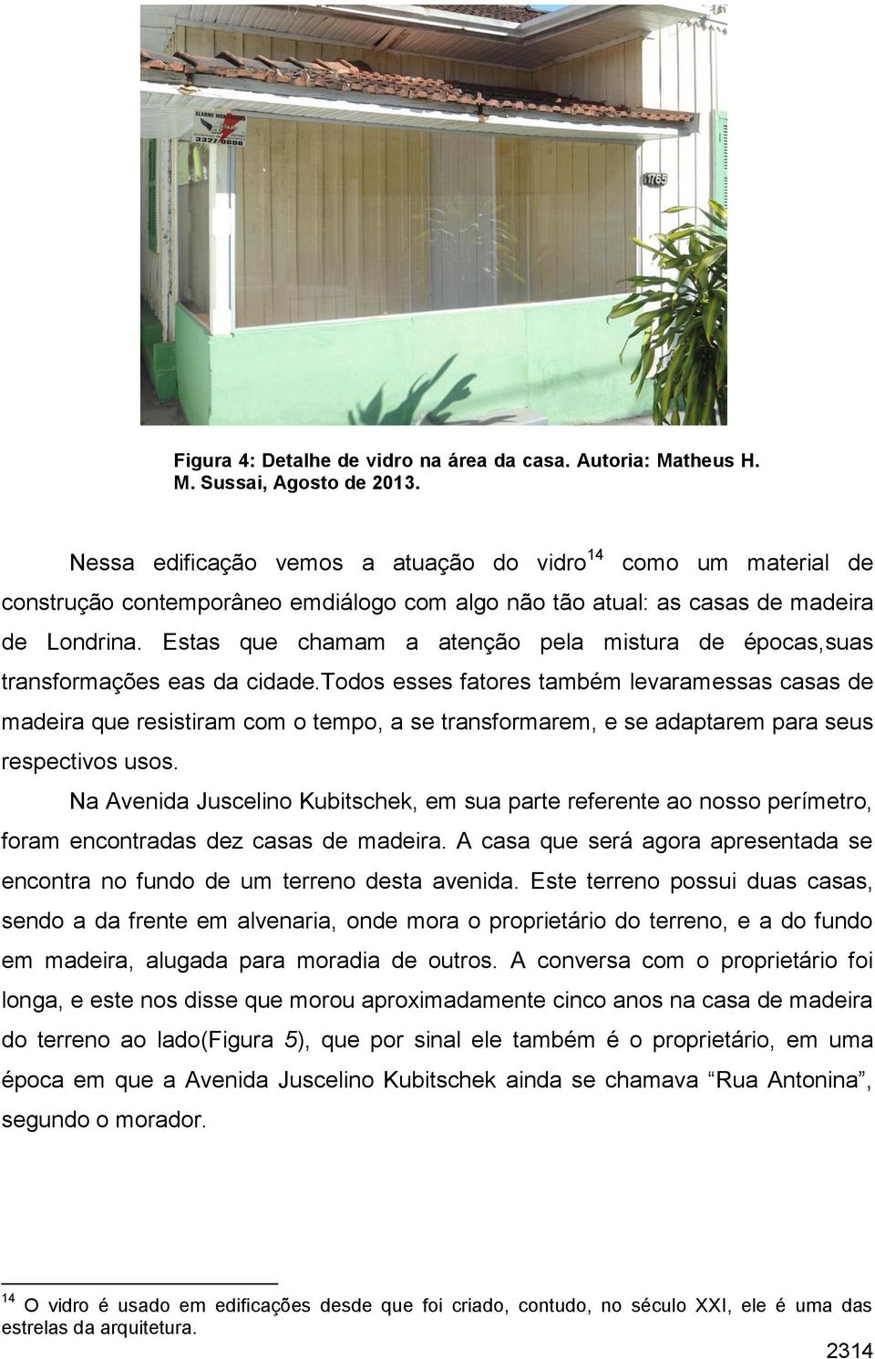 Estas que chamam a atenção pela mistura de épocas,suas transformações eas da cidade.