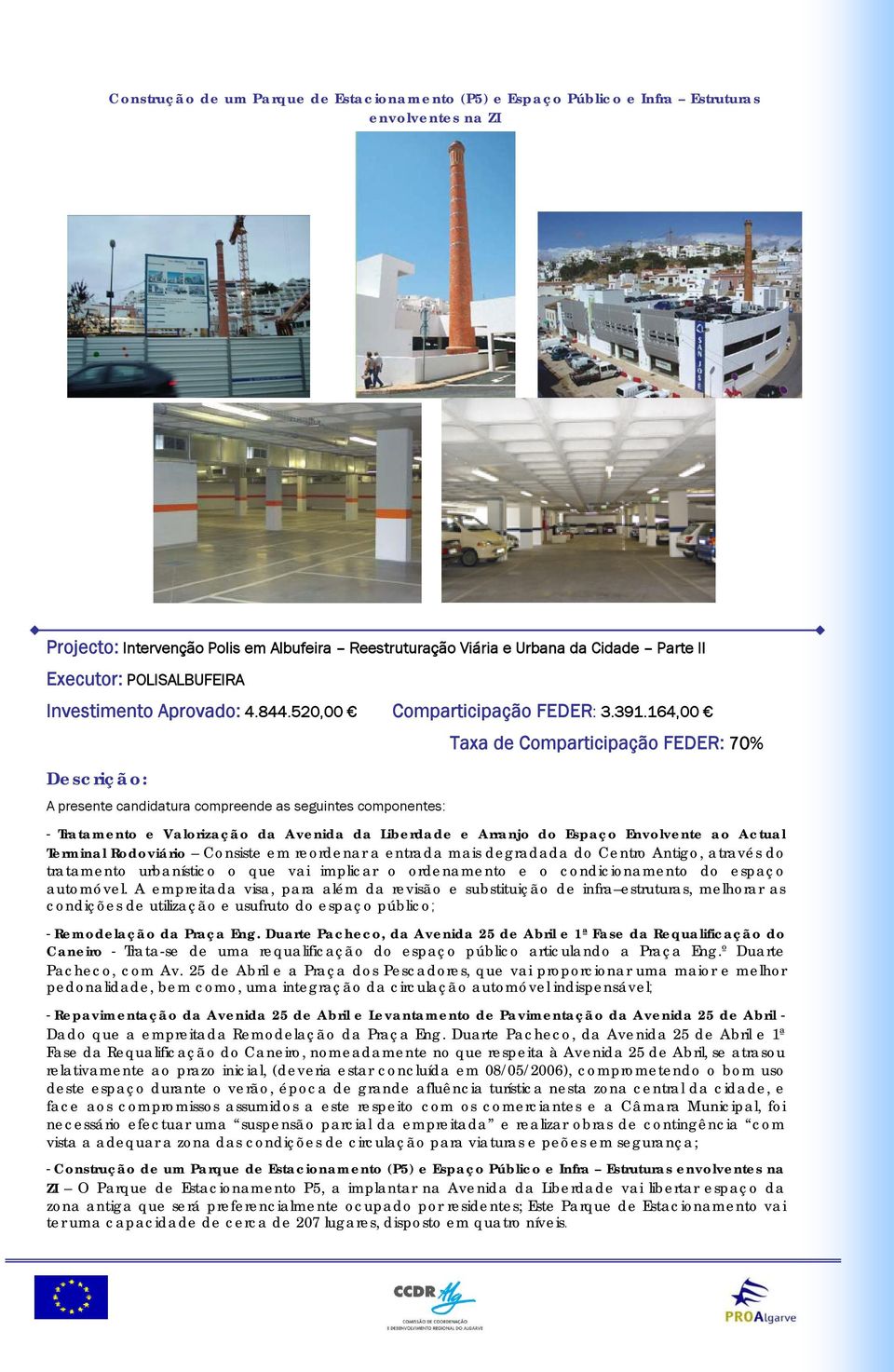 164,00 Descrição: A presente candidatura compreende as seguintes componentes: Taxa de Comparticipação FEDER: 70% - Tratamento e Valorização da Avenida da Liberdade e Arranjo do Espaço Envolvente ao