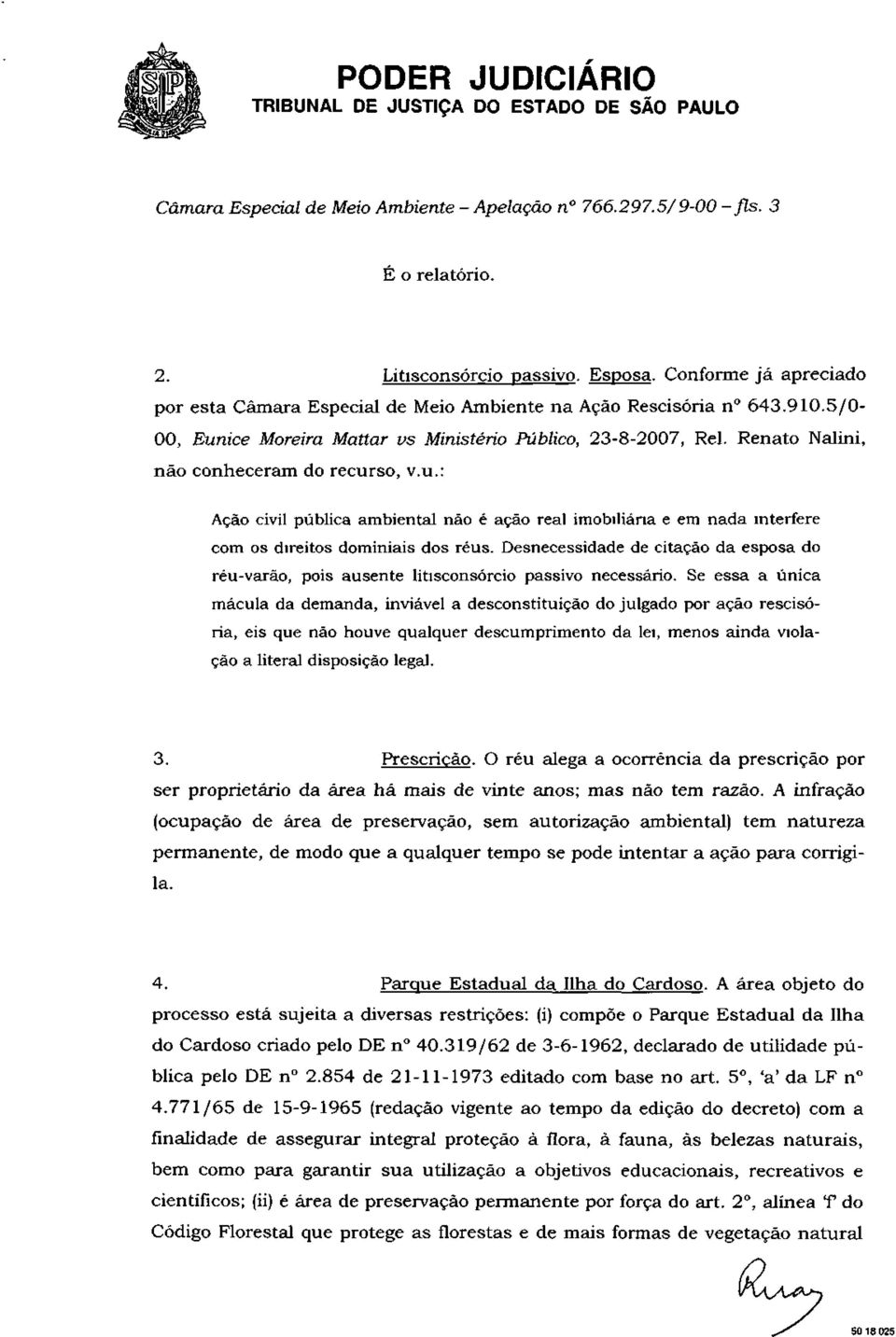 Renato Nalini, não conheceram do recurso, v.u.: Ação civil pública ambiental não é ação real imobiliária e em nada interfere com os direitos dominiais dos réus.