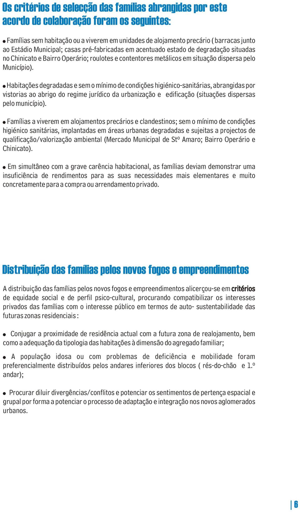 Habitações degradadas e sem o mínimo de condições higiénico-sanitárias, abrangidas por vistorias ao abrigo do regime jurídico da urbanização e edificação (situações dispersas pelo município).