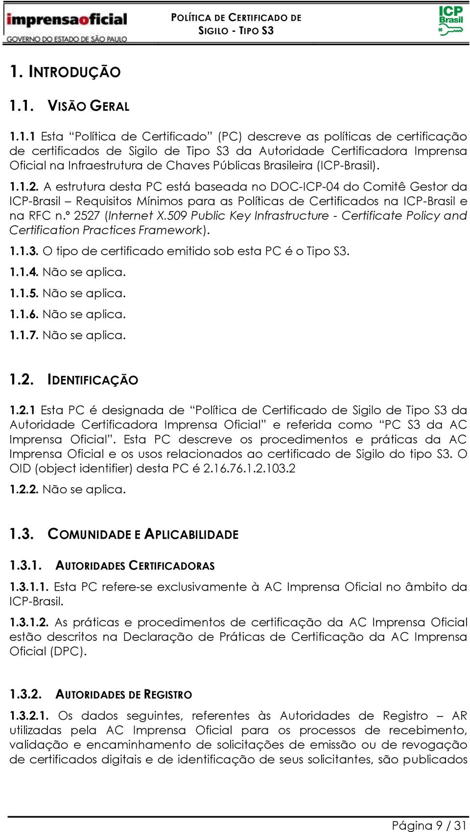 A estrutura desta PC está baseada no DOC-ICP-04 do Comitê Gestor da ICP-Brasil Requisitos Mínimos para as Políticas de Certificados na ICP-Brasil e na RFC n.º 2527 (Internet X.
