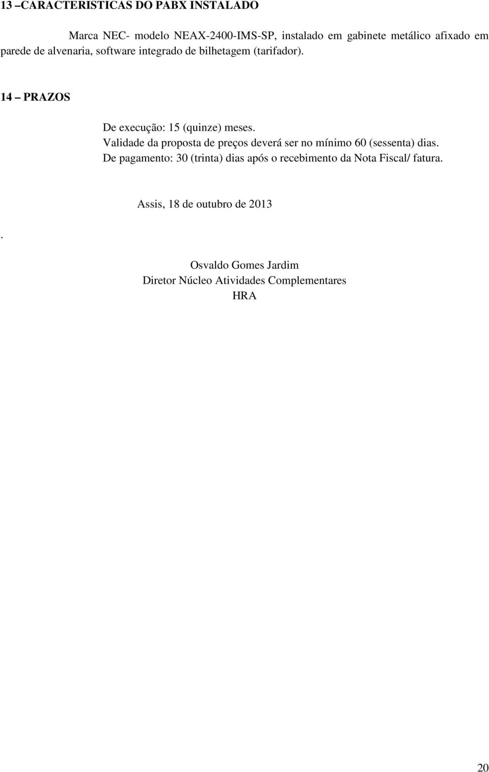 Validade da proposta de preços deverá ser no mínimo 60 (sessenta) dias.