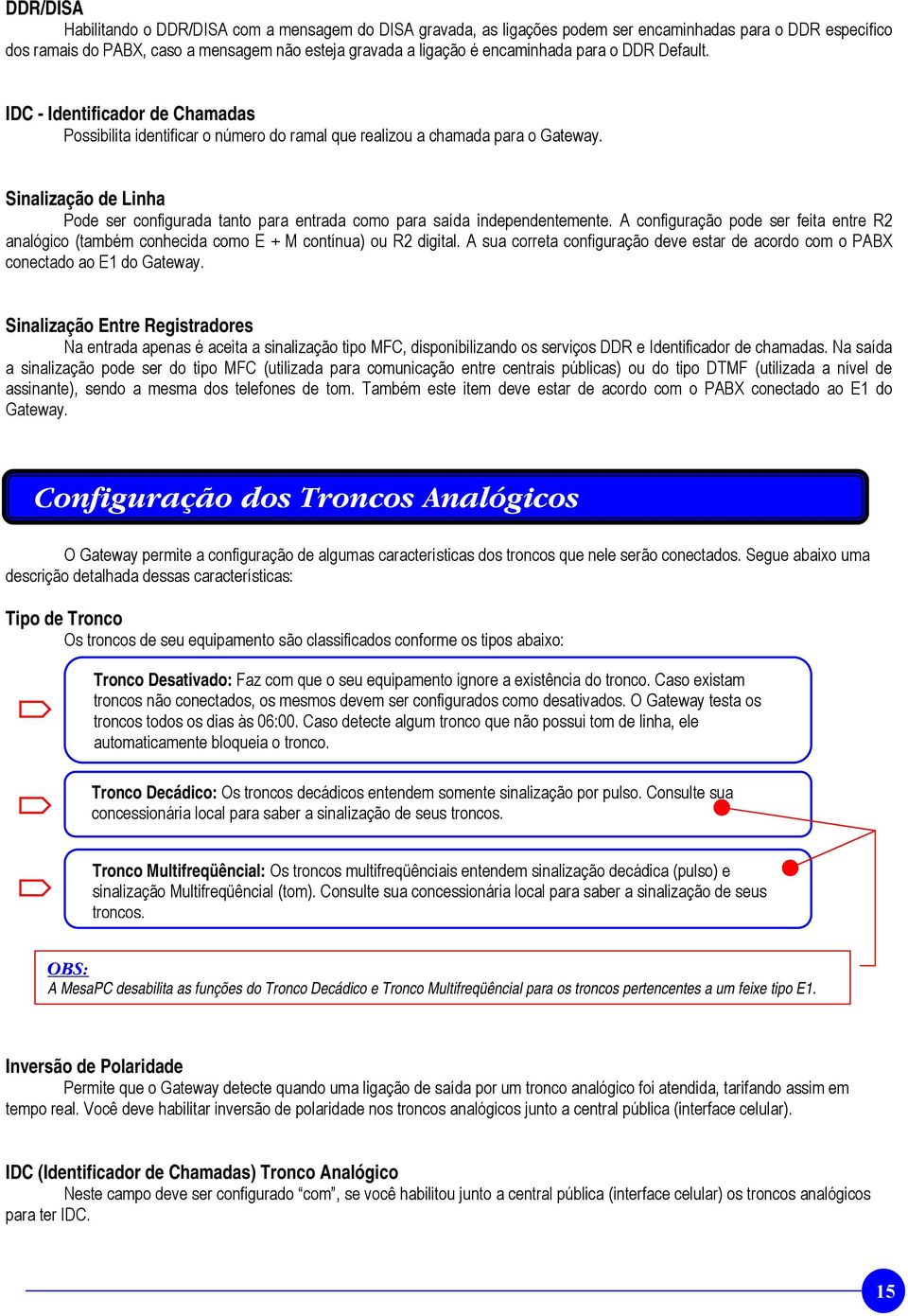 Sinalização de Linha Pode ser configurada tanto para entrada como para saída independentemente. A configuração pode ser feita entre R2 analógico (também conhecida como E + M contínua) ou R2 digital.