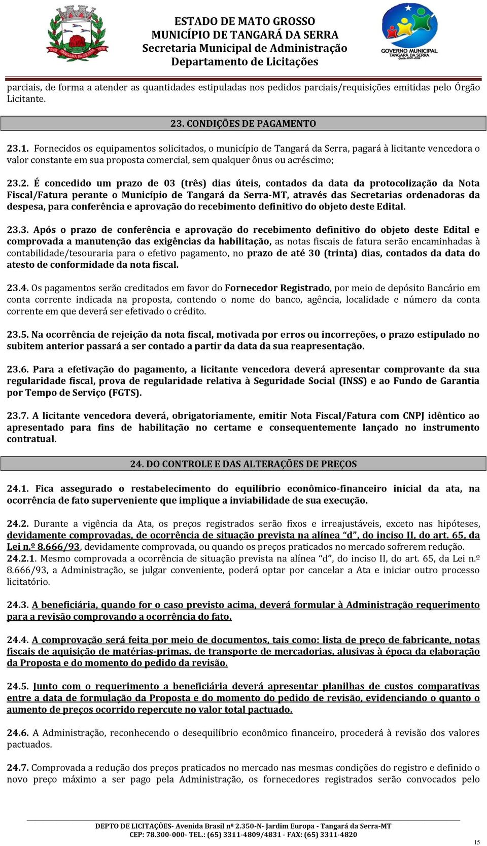 .2. É concedido um prazo de 03 (três) dias úteis, contados da data da protocolização da Nota Fiscal/Fatura perante o Município de Tangará da Serra-MT, através das Secretarias ordenadoras da despesa,