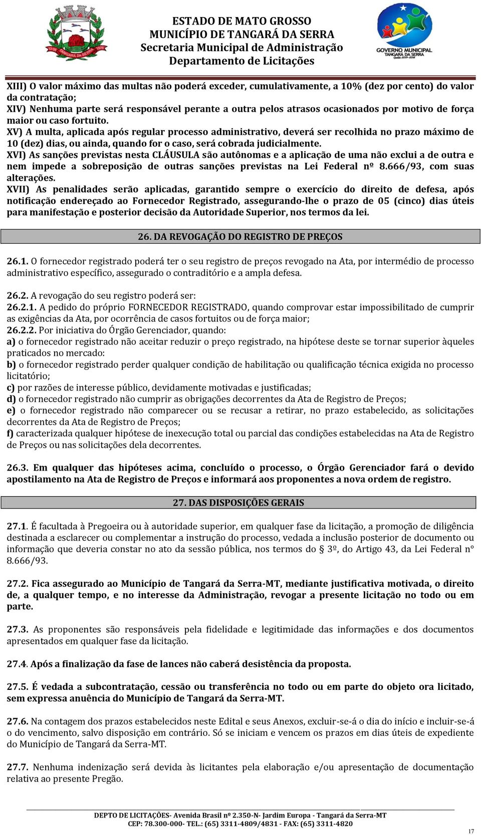 XV) A multa, aplicada após regular processo administrativo, deverá ser recolhida no prazo máximo de 10 (dez) dias, ou ainda, quando for o caso, será cobrada judicialmente.