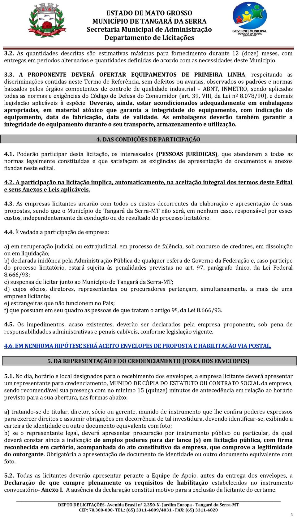 3. A PROPONENTE DEVERÁ OFERTAR EQUIPAMENTOS DE PRIMEIRA LINHA, respeitando as discriminações contidas neste Termo de Referência, sem defeitos ou avarias, observados os padrões e normas baixados pelos