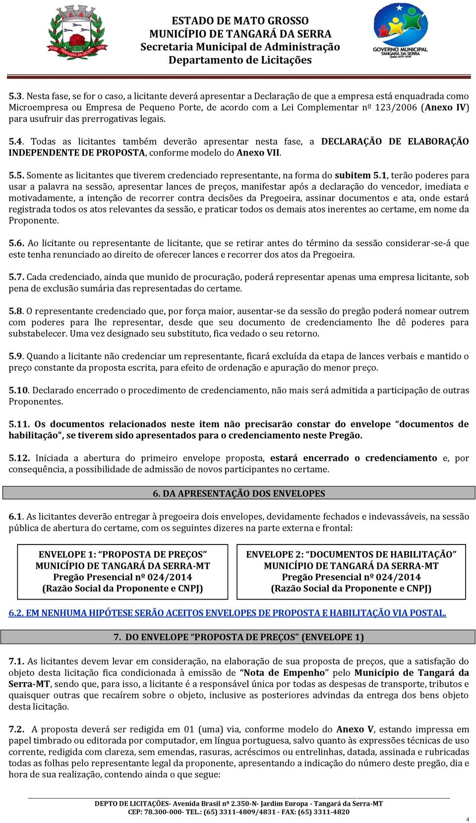 1, terão poderes para usar a palavra na sessão, apresentar lances de preços, manifestar após a declaração do vencedor, imediata e motivadamente, a intenção de recorrer contra decisões da Pregoeira,