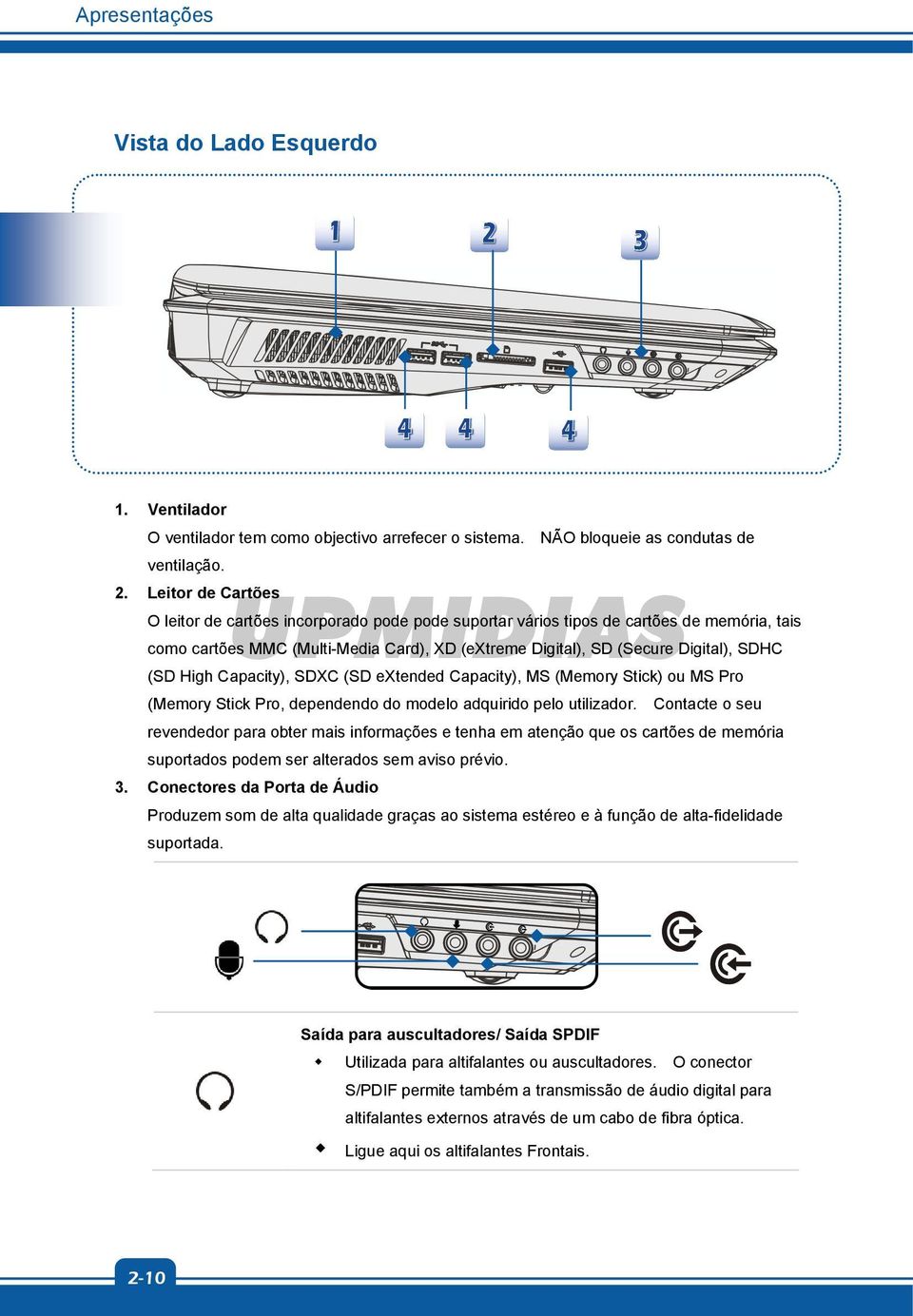 High Capacity), SDXC (SD extended Capacity), MS (Memory Stick) ou MS Pro (Memory Stick Pro, dependendo do modelo adquirido pelo utilizador.