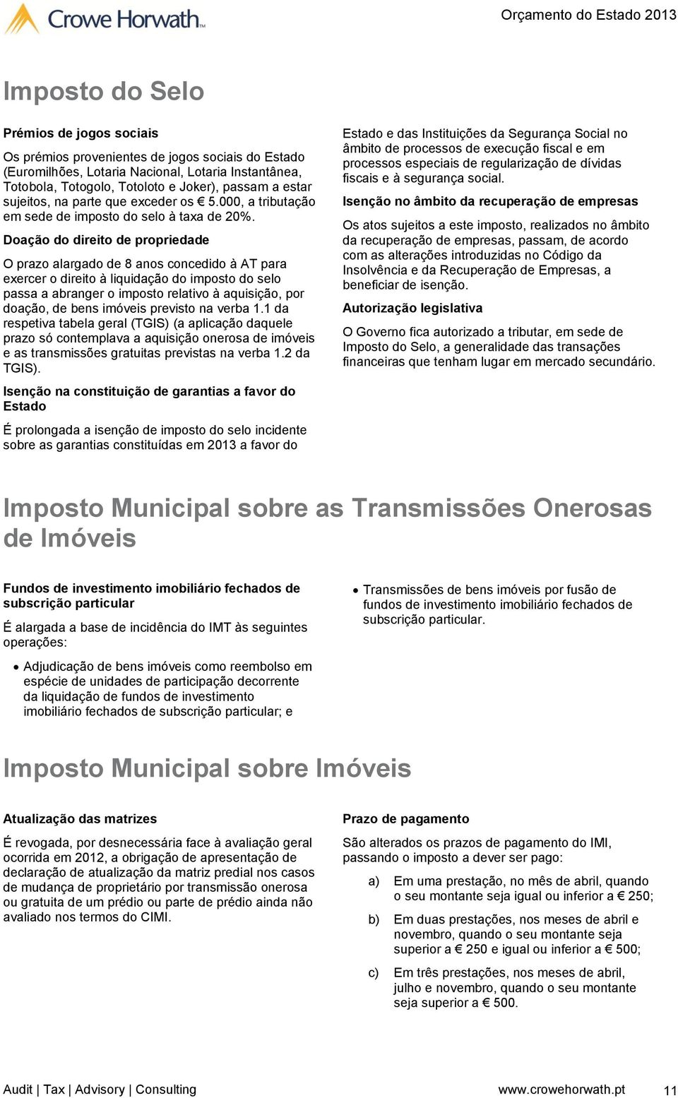 Doação do direito de propriedade O prazo alargado de 8 anos concedido à AT para exercer o direito à liquidação do imposto do selo passa a abranger o imposto relativo à aquisição, por doação, de bens