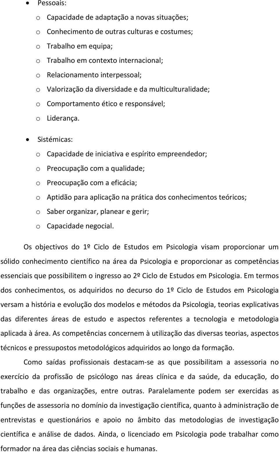 Sistémicas: o Capacidade de iniciativa e espírito empreendedor; o Preocupação com a qualidade; o Preocupação com a eficácia; o Aptidão para aplicação na prática dos conhecimentos teóricos; o Saber