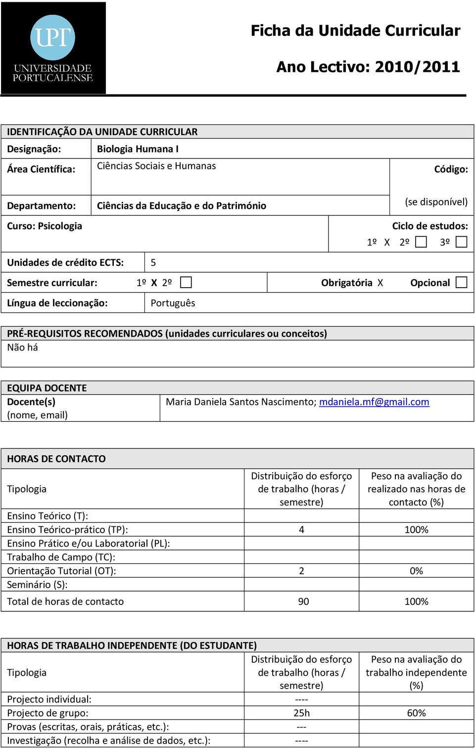 Português PRÉ-REQUISITOS RECOMENDADOS (unidades curriculares ou conceitos) Não há EQUIPA DOCENTE Docente(s) (nome, email) Maria Daniela Santos Nascimento; mdaniela.mf@gmail.