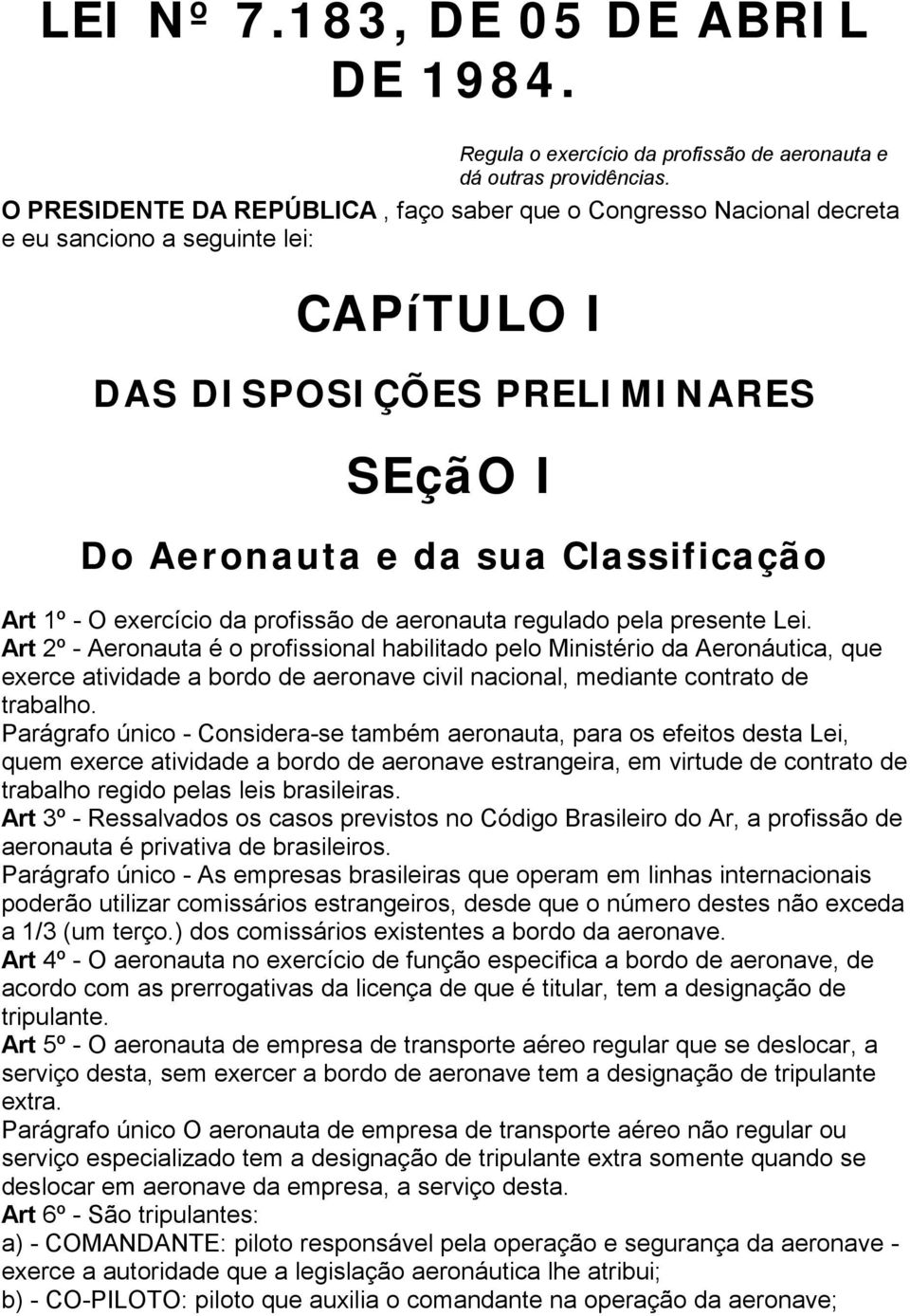 exercício da profissão de aeronauta regulado pela presente Lei.