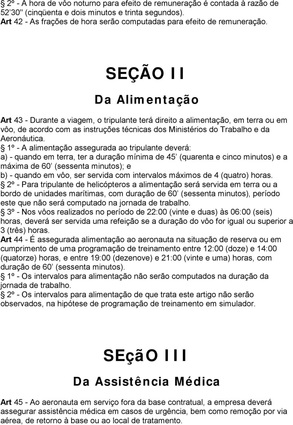 1º - A alimentação assegurada ao tripulante deverá: a) - quando em terra, ter a duração mínima de 45 (quarenta e cinco minutos) e a máxima de 60 (sessenta minutos); e b) - quando em vôo, ser servida