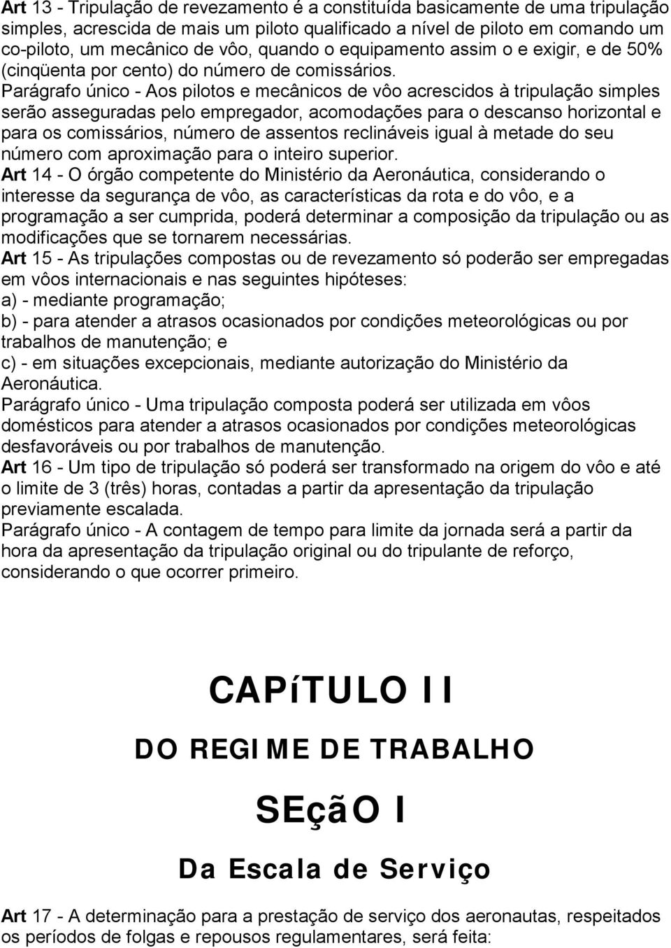 Parágrafo único - Aos pilotos e mecânicos de vôo acrescidos à tripulação simples serão asseguradas pelo empregador, acomodações para o descanso horizontal e para os comissários, número de assentos