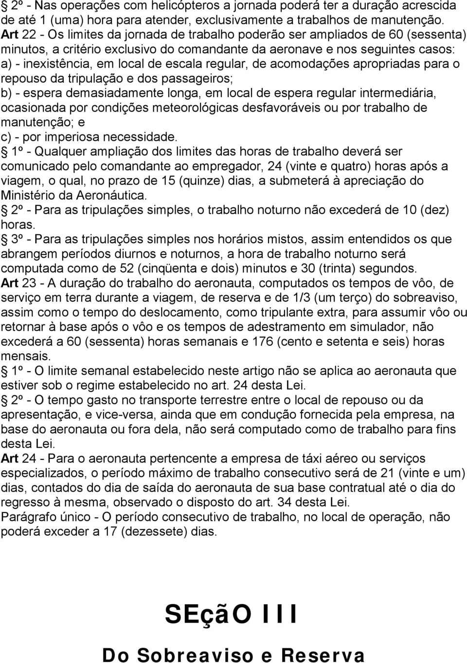 regular, de acomodações apropriadas para o repouso da tripulação e dos passageiros; b) - espera demasiadamente longa, em local de espera regular intermediária, ocasionada por condições meteorológicas