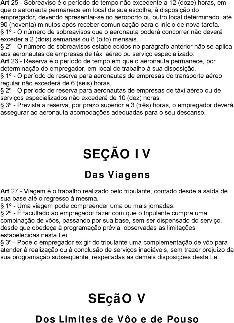 1º - O número de sobreavisos que o aeronauta poderá concorrer não deverá exceder a 2 (dois) semanais ou 8 (oito) mensais.