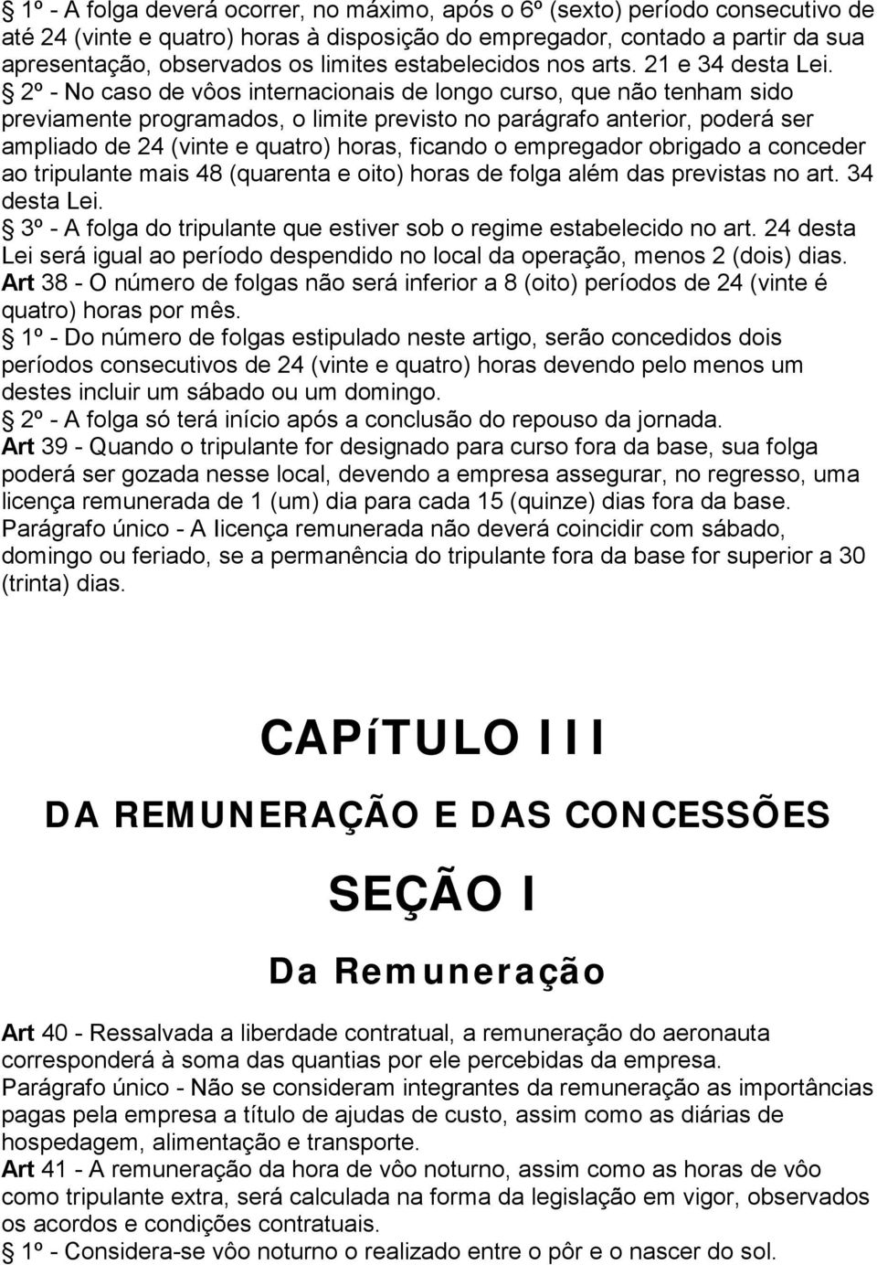 2º - No caso de vôos internacionais de longo curso, que não tenham sido previamente programados, o limite previsto no parágrafo anterior, poderá ser ampliado de 24 (vinte e quatro) horas, ficando o