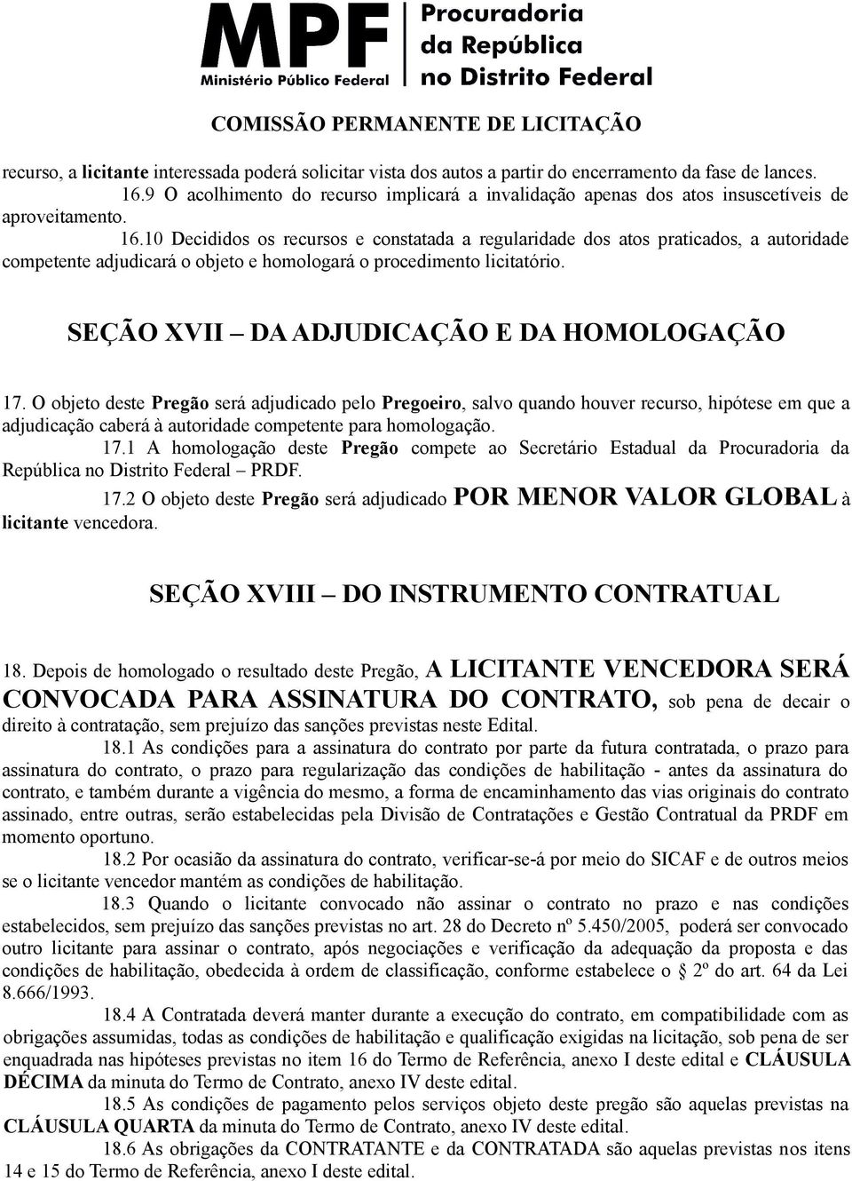 10 Decididos os recursos e constatada a regularidade dos atos praticados, a autoridade competente adjudicará o objeto e homologará o procedimento licitatório.