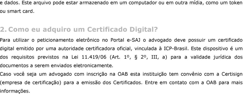 ICP-Brasil. Este dispositivo é um dos requisitos previstos na Lei 11.419/06 (Art. 1º, 2º, III, a) para a validade jurídica dos documentos a serem enviados eletronicamente.