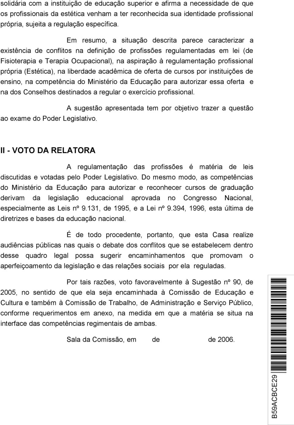 Em resumo, a situação descrita parece caracterizar a existência de conflitos na definição de profissões regulamentadas em lei (de Fisioterapia e Terapia Ocupacional), na aspiração à regulamentação