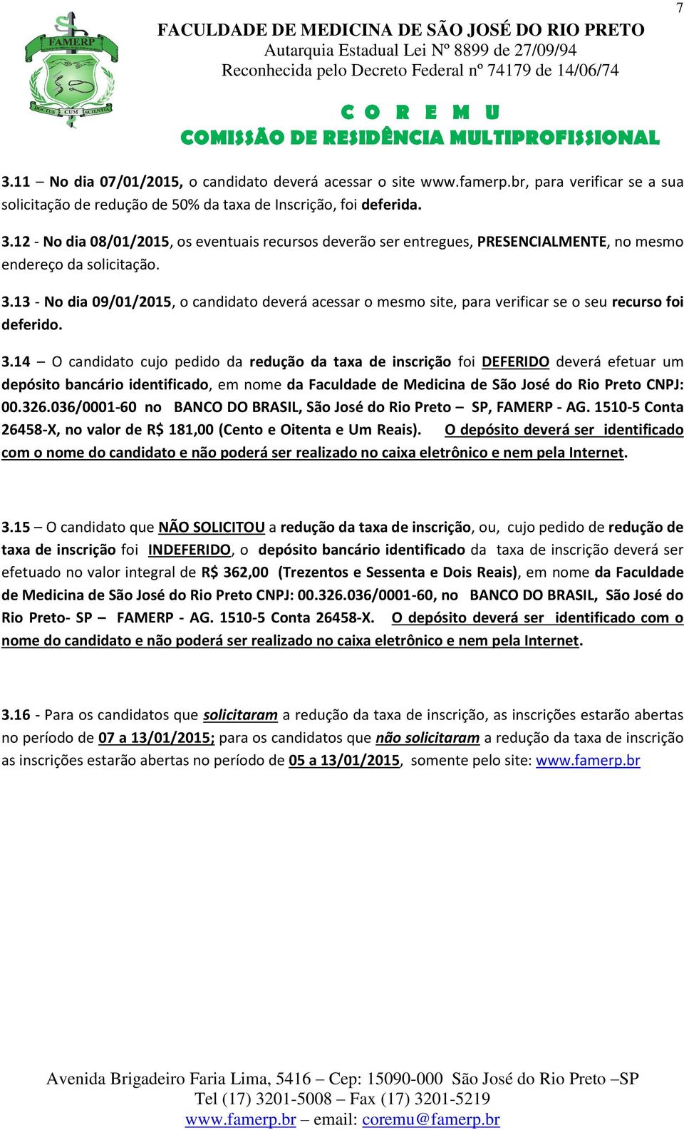 14 O candidato cujo pedido da redução da taxa de inscrição foi DEFERIDO deverá efetuar um depósito bancário identificado, em nome da Faculdade de Medicina de São José do Rio Preto CNPJ: 00.326.