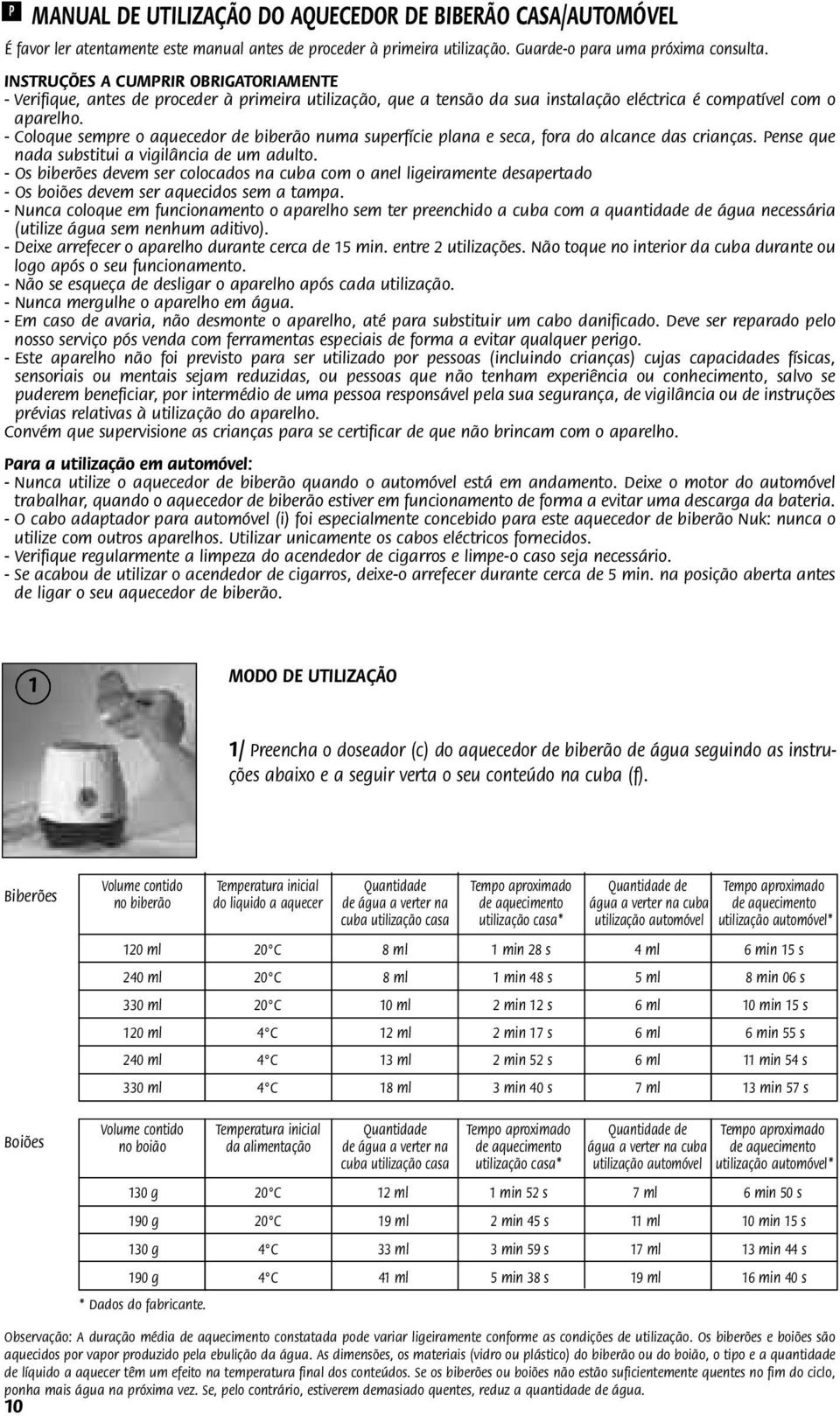 - Coloque sempre o aquecedor de biberão numa superfície plana e seca, fora do alcance das crianças. Pense que nada substitui a vigilância de um adulto.