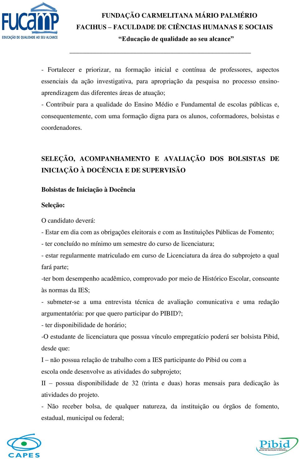 SELEÇÃO, ACOMPANHAMENTO E AVALIAÇÃO DOS BOLSISTAS DE INICIAÇÃO À DOCÊNCIA E DE SUPERVISÃO Bolsistas de Iniciação à Docência Seleção: O candidato deverá: - Estar em dia com as obrigações eleitorais e