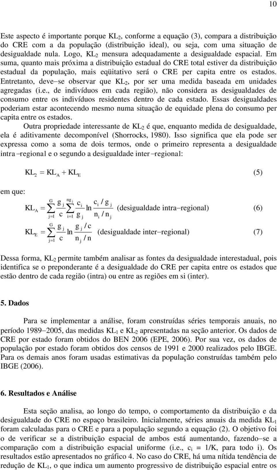 Em suma, quanto mas próxma a dstrbução estadual do CRE total estver da dstrbução estadual da população, mas eqütatvo será o CRE per apta entre os estados.