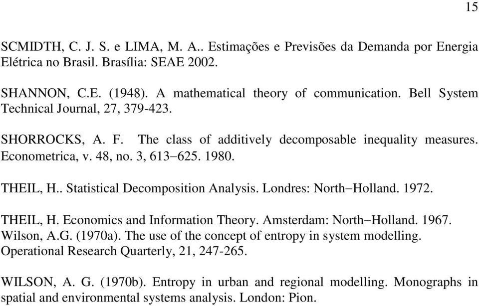 . Statstal Deomposton Analyss. Londres: NorthHolland. 1972. THEIL, H. Eonoms and Informaton Theory. Amsterdam: NorthHolland. 1967. Wlson, A.G. (1970a).