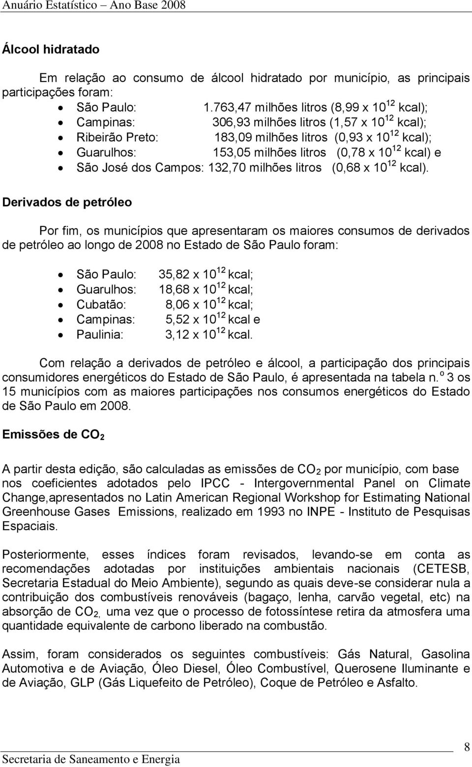 12 kcal) e São José dos Campos: 132,70 milhões litros (0,68 x 10 12 kcal).