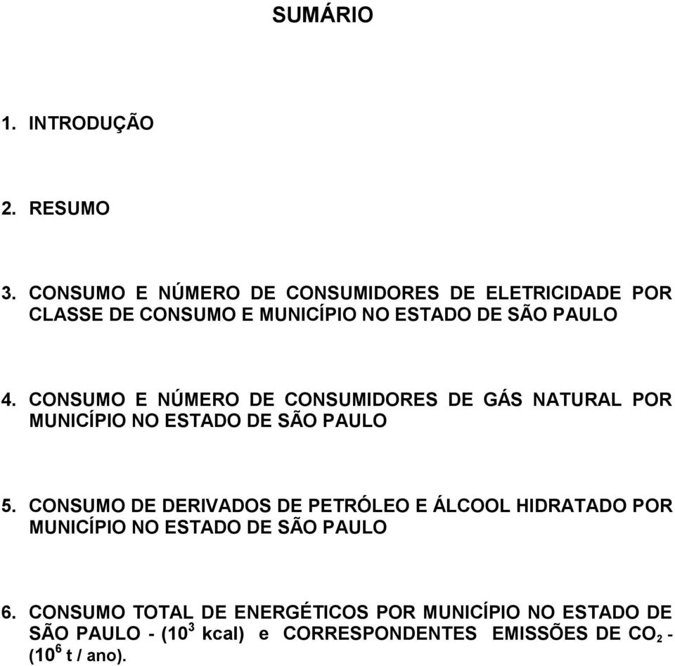 CONSUMO E NÚMERO DE CONSUMIDORES DE GÁS NATURAL POR NO ESTADO DE SÃO PAULO 5.