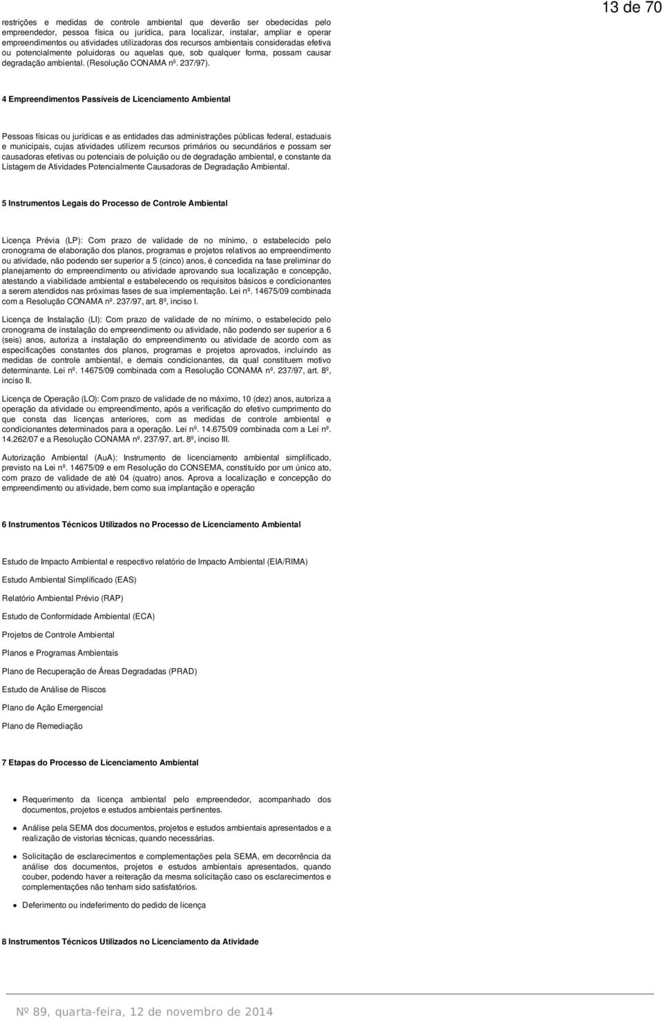 13 de 70 4 Empreendimentos Passíveis de Licenciamento Ambiental Pessoas físicas ou jurídicas e as entidades das administrações públicas federal, estaduais e municipais, cujas atividades utilizem