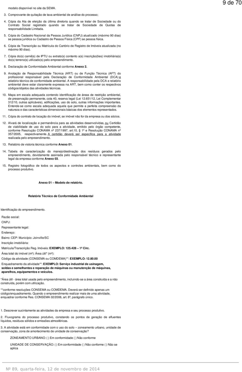 Cópia do Cadastro Nacional da Pessoa Jurídica (CNPJ) atualizado (máximo 90 dias) se pessoa jurídica ou Cadastro de Pessoa Física (CPF) se pessoa física. 6.