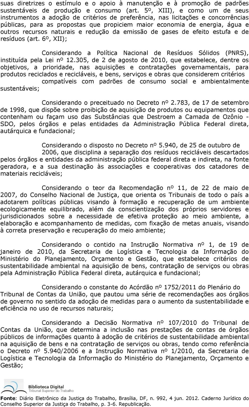 recursos naturais e redução da emissão de gases de efeito estufa e de resíduos (art. 6º, XII); Considerando a Política Nacional de Resíduos Sólidos (PNRS), instituída pela Lei nº 12.