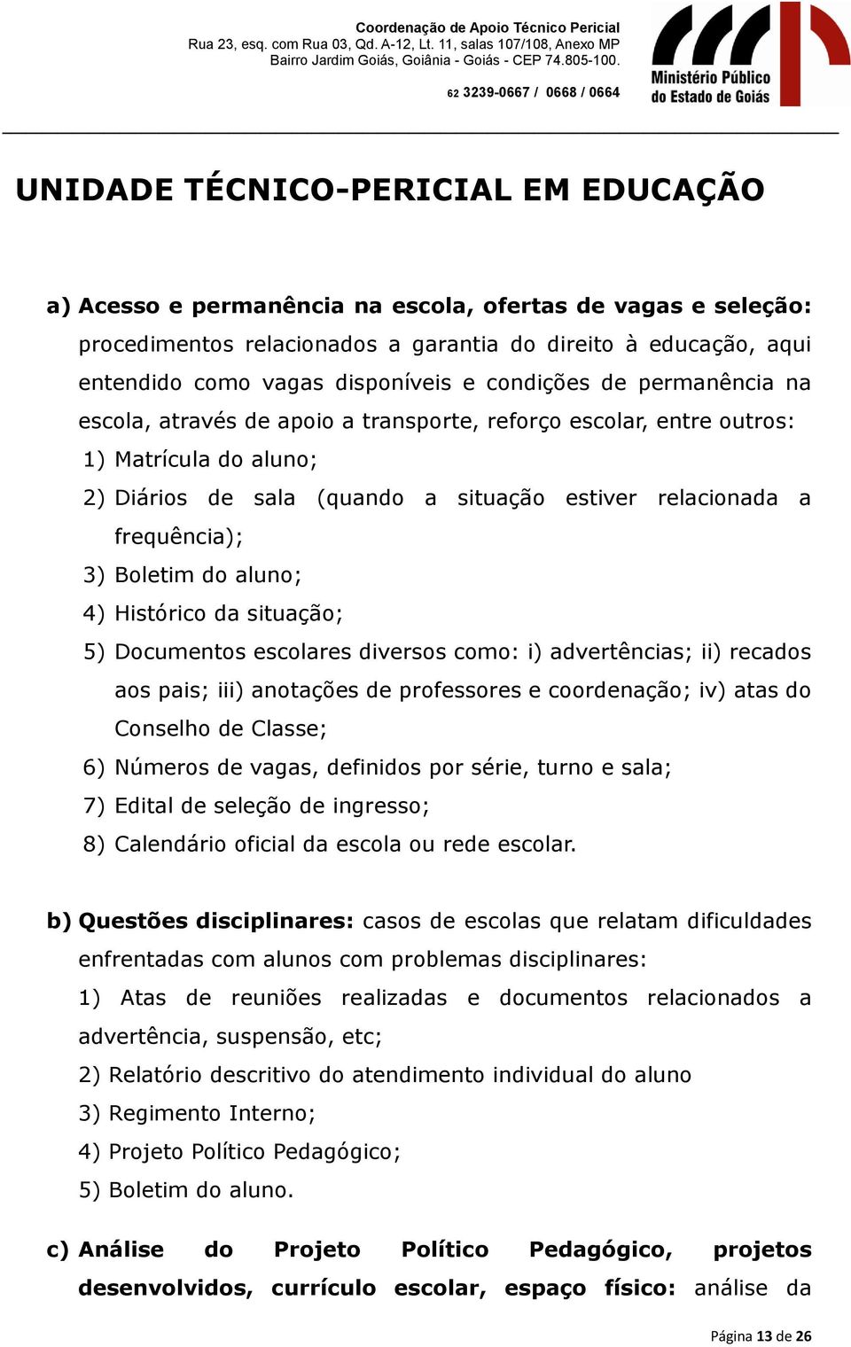 Boletim do aluno; 4) Histórico da situação; 5) Documentos escolares diversos como: i) advertências; ii) recados aos pais; iii) anotações de professores e coordenação; iv) atas do Conselho de Classe;